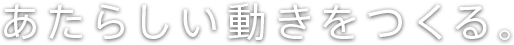 あたらしい動きをつくる。